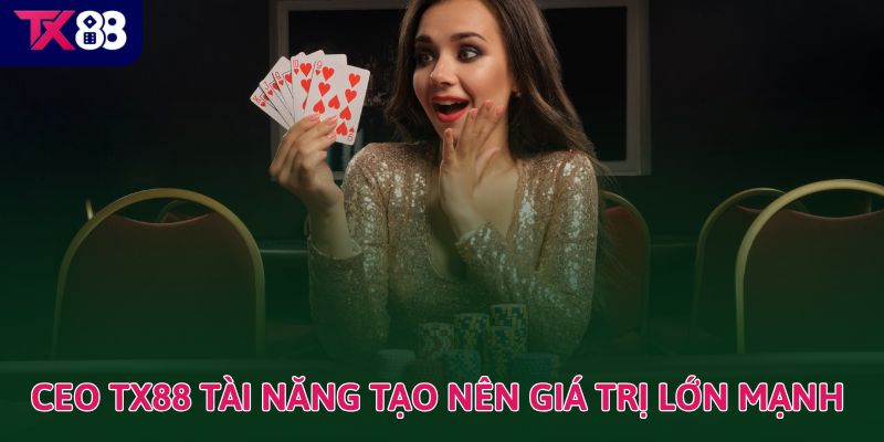 CEO TX88  tài năng tạo nên giá trị lớn mạnh 