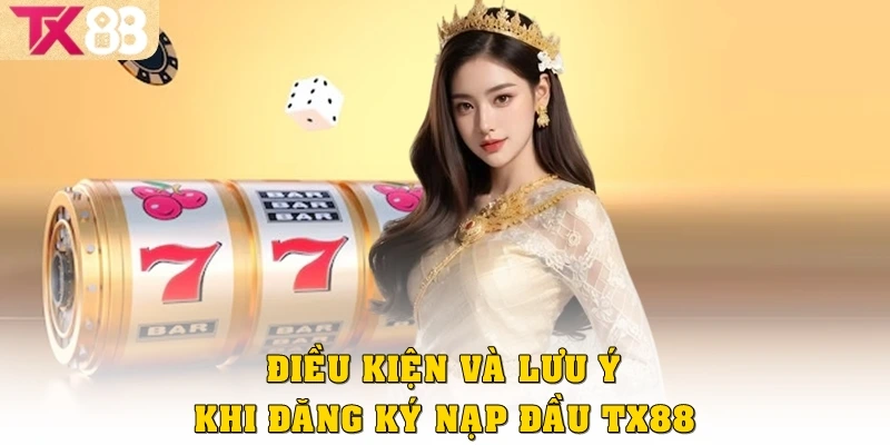 Điều kiện và lưu ý khi đăng ký nạp đầu TX88