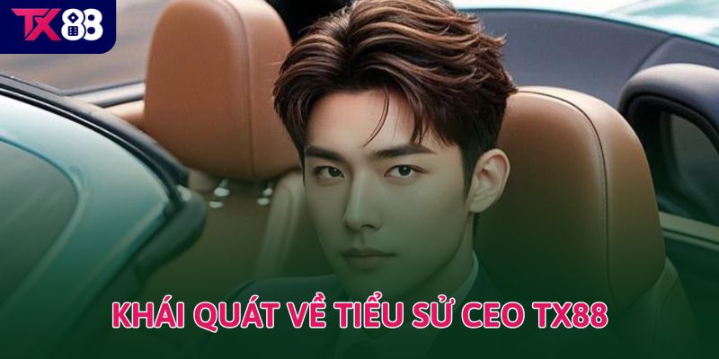 Khái quát về tiểu sử CEO TX88